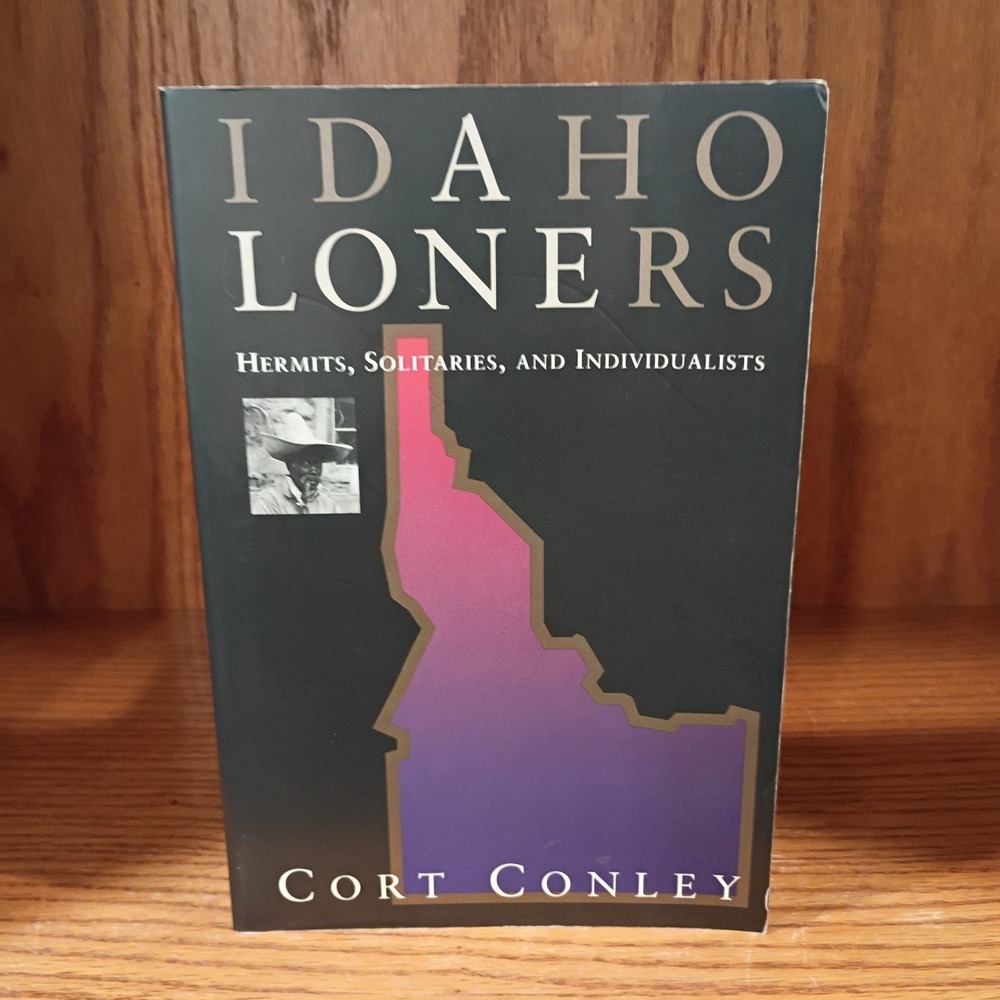 Idaho Loners : Hermits, Solitaries, and Individualists, by Cort Conley